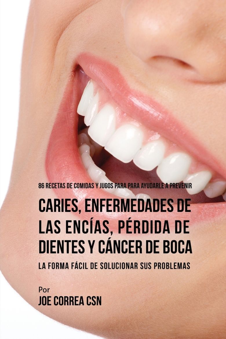 Immagine di 86 Recetas de Comidas y Jugos Para Ayudarle A Prevenir Caries, Enfermedades de Las Encías, Pérdida de Dientes y Cáncer de Boca