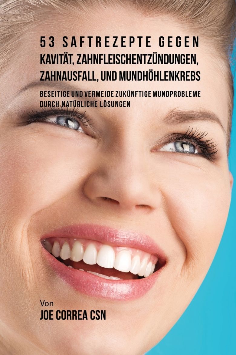 Immagine di 53 Saftrezepte gegen Kavität, Zahnfleischentzündungen, Zahnausfall und Mundhöhlenkrebs