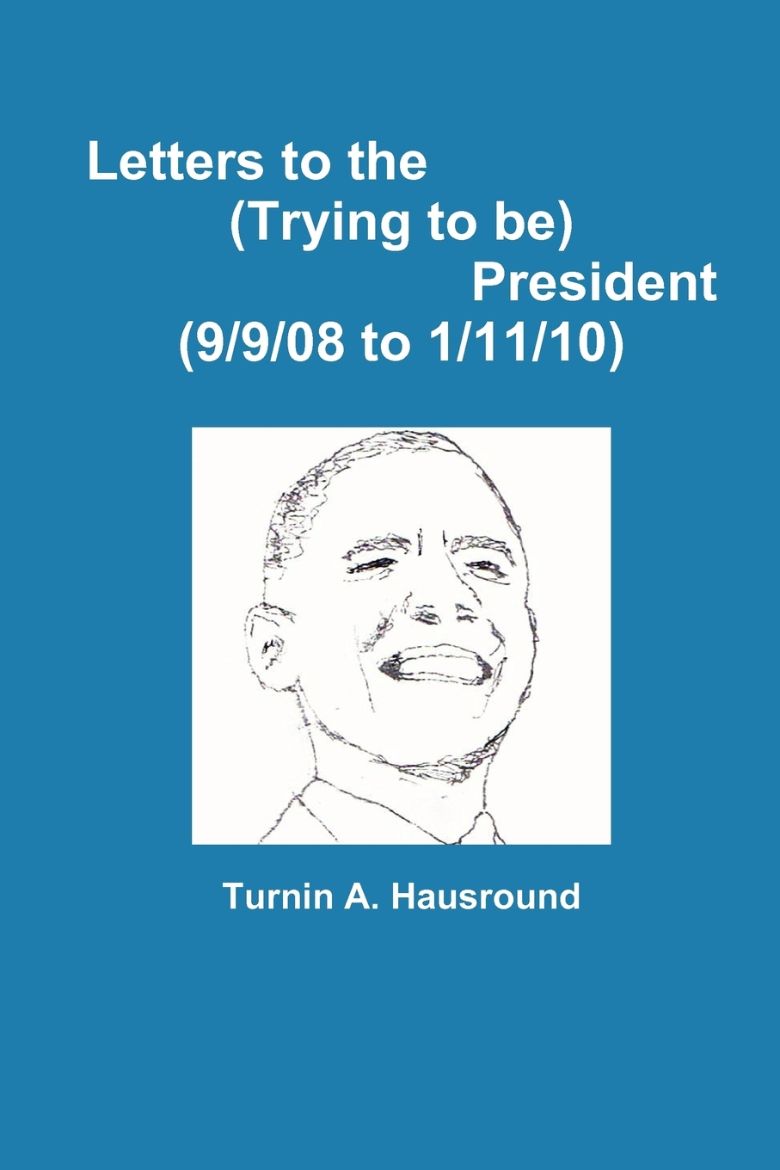 Picture of Letters to the (Trying to be) President (9/9/08 to 12/25/09)